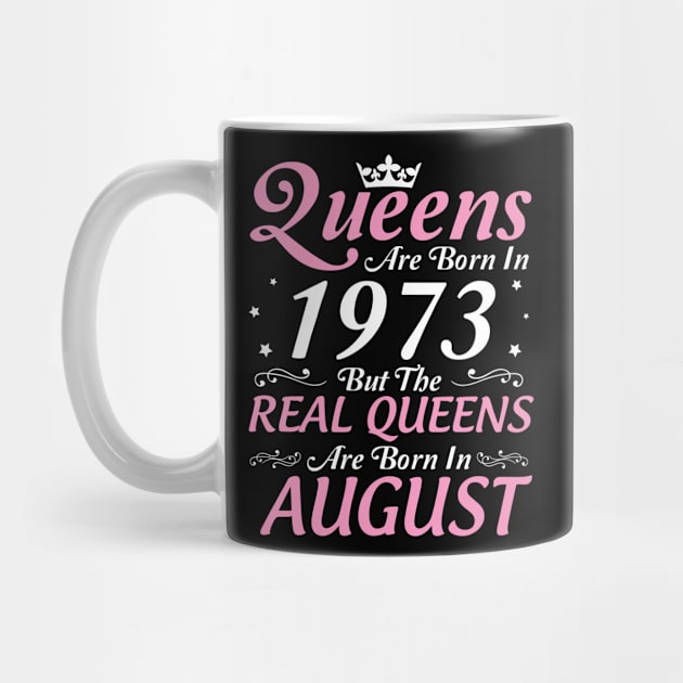 Queens Are Born In 1973 But The Real Queens Are Born In August Happy Birthday To Me Mom Aunt Sister by DainaMotteut